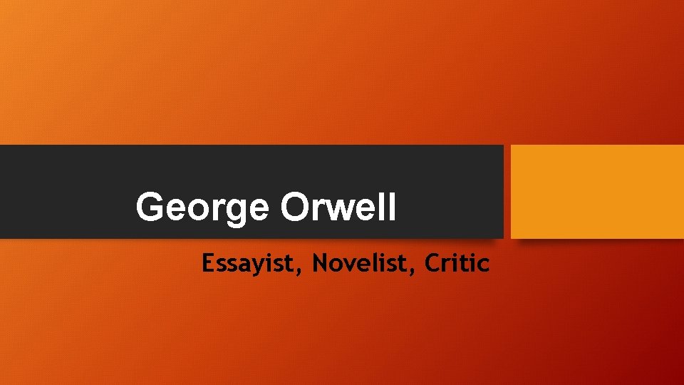George Orwell Essayist, Novelist, Critic 