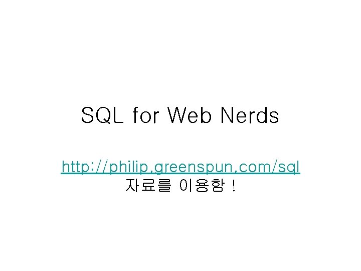 SQL for Web Nerds http: //philip. greenspun. com/sql 자료를 이용함 ! 