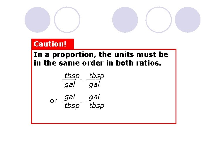 Caution! In a proportion, the units must be in the same order in both