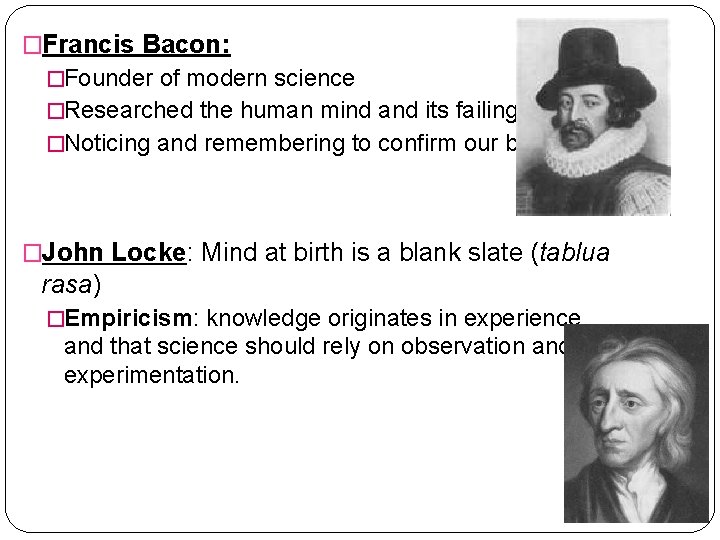 �Francis Bacon: �Founder of modern science �Researched the human mind and its failings �Noticing