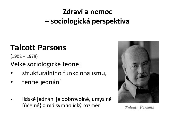 Zdraví a nemoc – sociologická perspektiva Talcott Parsons (1902 – 1979) Velké sociologické teorie: