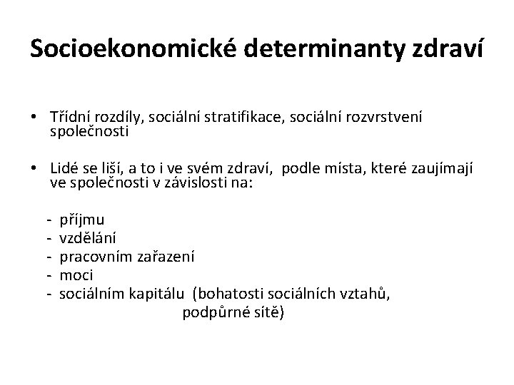 Socioekonomické determinanty zdraví • Třídní rozdíly, sociální stratifikace, sociální rozvrstvení společnosti • Lidé se