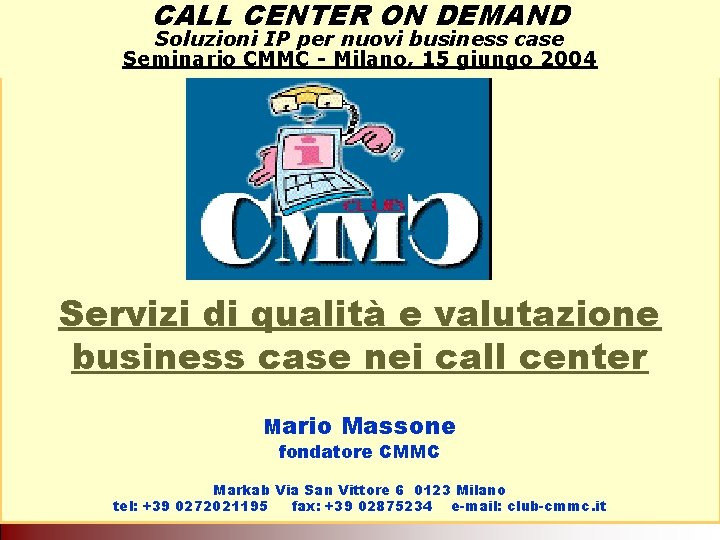 CALL CENTER ON DEMAND Soluzioni IP per nuovi business case Seminario CMMC - Milano, CALL CENTER ON DEMAND Soluzioni IP per nuovi business case Seminario CMMC - Milano,