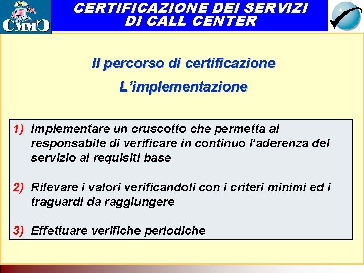 CERTIFICAZIONE DEI SERVIZI DI CALL CENTER Il Call Center come servizio di rete. Tecnologia CERTIFICAZIONE DEI SERVIZI DI CALL CENTER Il Call Center come servizio di rete. Tecnologia