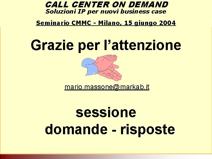 CALL CENTER ON DEMAND Soluzioni IP per nuovi business case Seminario CMMC - Milano, CALL CENTER ON DEMAND Soluzioni IP per nuovi business case Seminario CMMC - Milano,