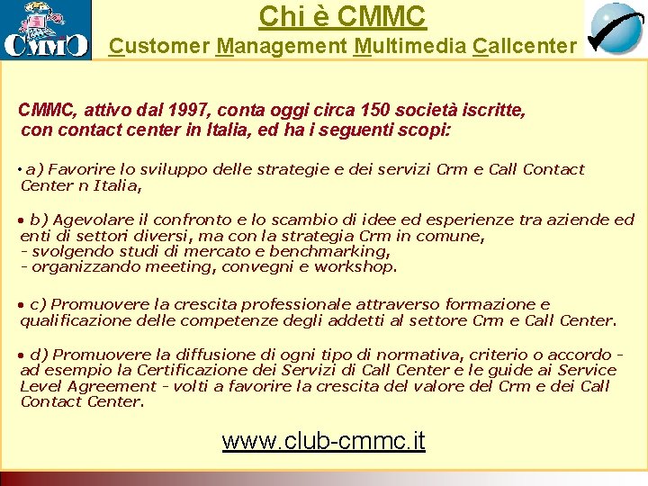 Chi è CMMC Customer Management Multimedia Callcenter Il Call Center come servizio di rete. Chi è CMMC Customer Management Multimedia Callcenter Il Call Center come servizio di rete.