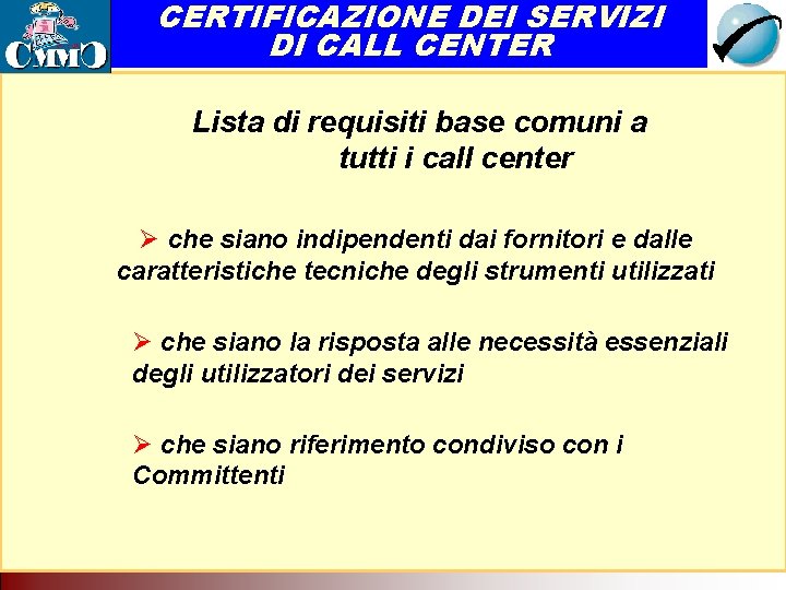 CERTIFICAZIONE DEI SERVIZI DI CALL CENTER Il Call Center come servizio di rete. Tecnologia CERTIFICAZIONE DEI SERVIZI DI CALL CENTER Il Call Center come servizio di rete. Tecnologia