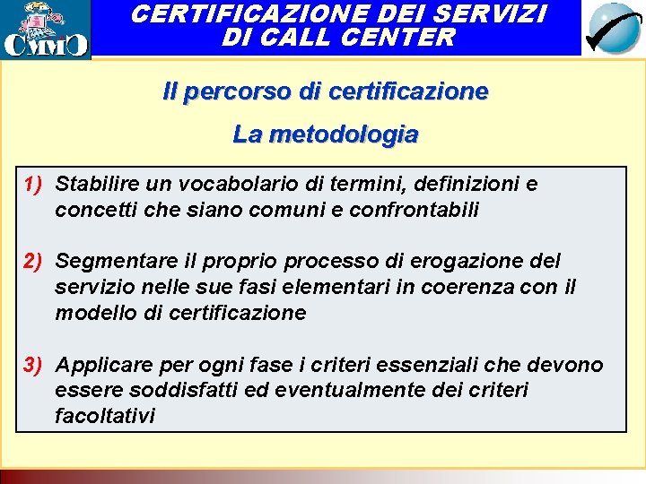 CERTIFICAZIONE DEI SERVIZI DI CALL CENTER Il percorso di certificazione Il Call Center come CERTIFICAZIONE DEI SERVIZI DI CALL CENTER Il percorso di certificazione Il Call Center come