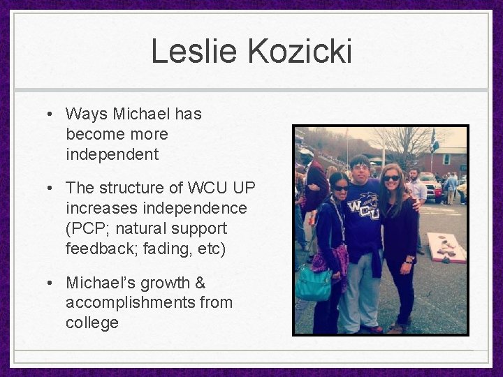 Leslie Kozicki • Ways Michael has become more independent • The structure of WCU