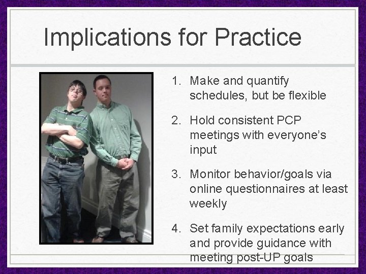 Implications for Practice 1. Make and quantify schedules, but be flexible 2. Hold consistent