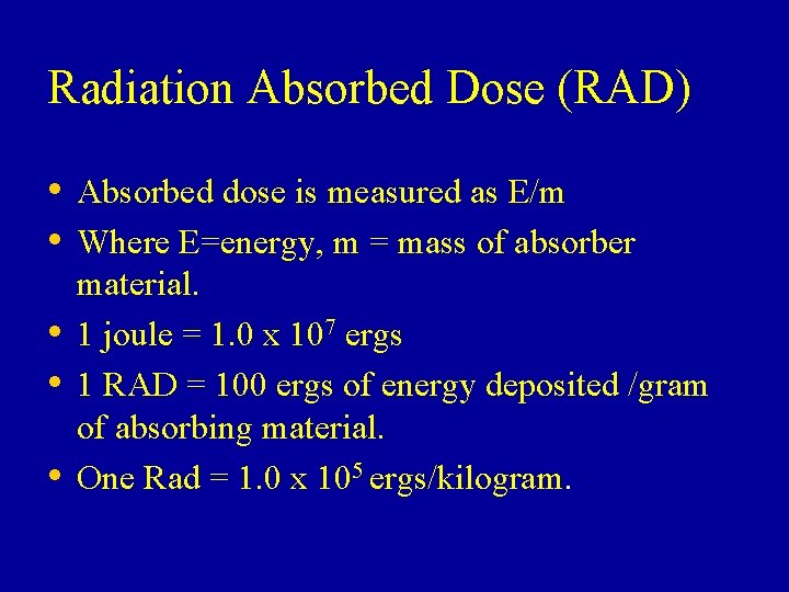 Radiation Absorbed Dose (RAD) • Absorbed dose is measured as E/m • Where E=energy, Radiation Absorbed Dose (RAD) • Absorbed dose is measured as E/m • Where E=energy,