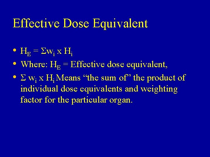 Effective Dose Equivalent • HE = Σwi x Hi • Where: HE = Effective Effective Dose Equivalent • HE = Σwi x Hi • Where: HE = Effective