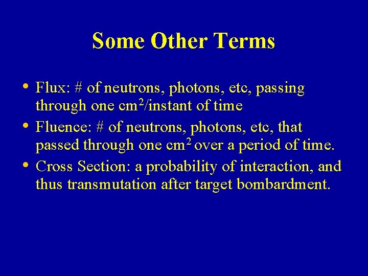 Some Other Terms • Flux: # of neutrons, photons, etc, passing • • through Some Other Terms • Flux: # of neutrons, photons, etc, passing • • through