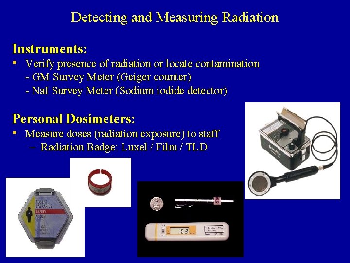 Detecting and Measuring Radiation Instruments: • Verify presence of radiation or locate contamination - Detecting and Measuring Radiation Instruments: • Verify presence of radiation or locate contamination -