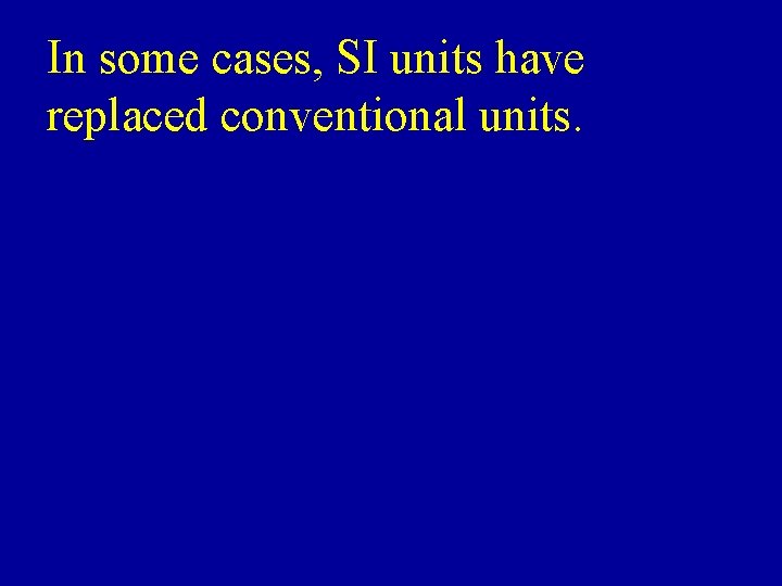In some cases, SI units have replaced conventional units. In some cases, SI units have replaced conventional units.