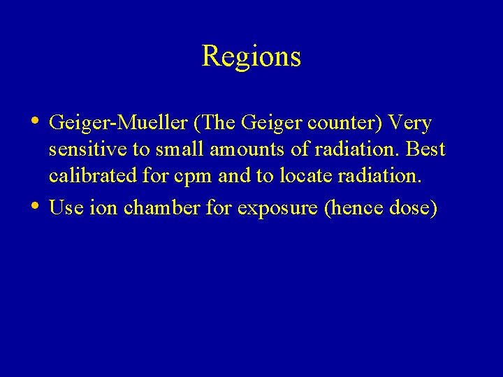 Regions • Geiger-Mueller (The Geiger counter) Very • sensitive to small amounts of radiation. Regions • Geiger-Mueller (The Geiger counter) Very • sensitive to small amounts of radiation.