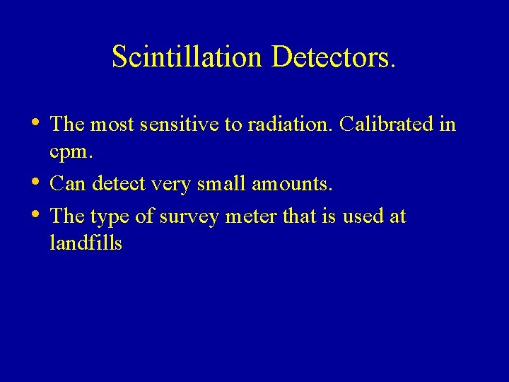 Scintillation Detectors. • The most sensitive to radiation. Calibrated in • • cpm. Can Scintillation Detectors. • The most sensitive to radiation. Calibrated in • • cpm. Can
