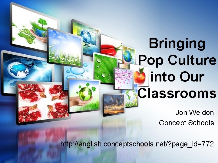 Bringing Pop Culture into Our Classrooms Jon Weldon Concept Schools http: //english. conceptschools. net/?