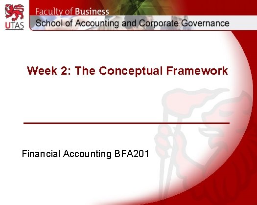 Week 2: The Conceptual Framework Financial Accounting BFA 201 