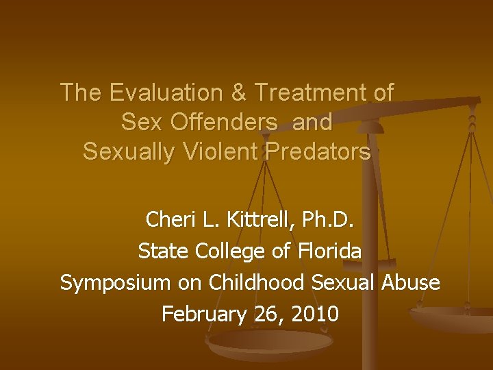 The Evaluation & Treatment of Sex Offenders and Sexually Violent Predators Cheri L. Kittrell,