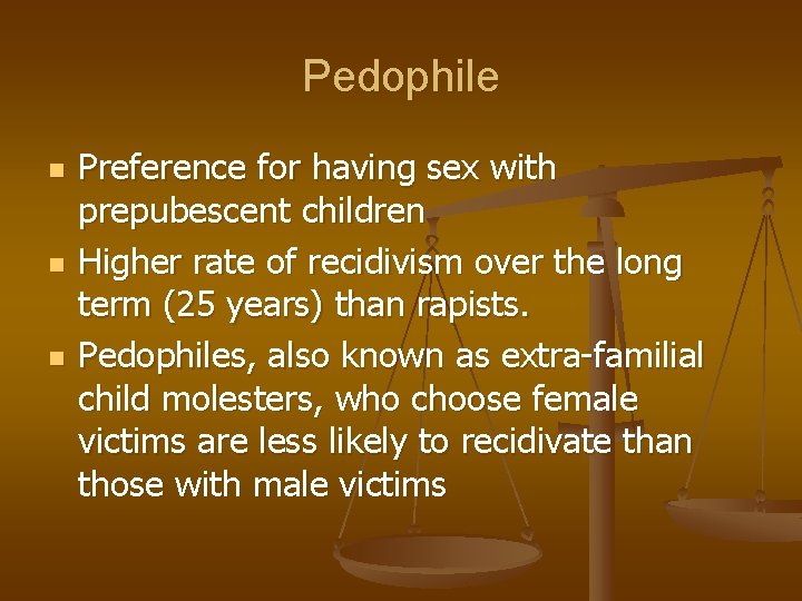 Pedophile n n n Preference for having sex with prepubescent children Higher rate of