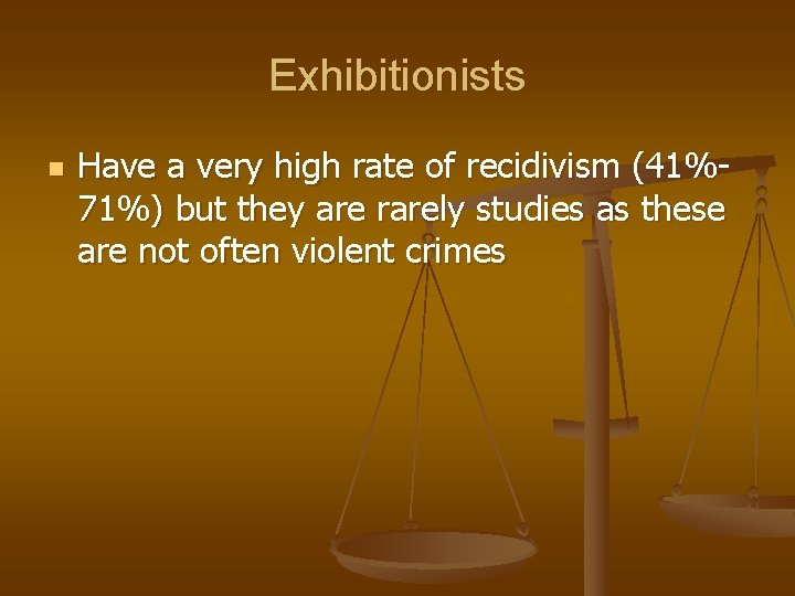 Exhibitionists n Have a very high rate of recidivism (41%71%) but they are rarely