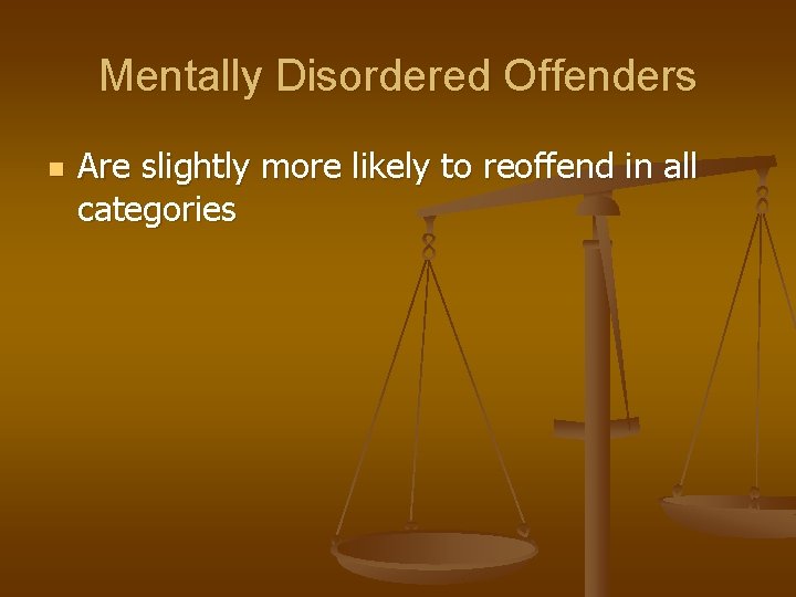 Mentally Disordered Offenders n Are slightly more likely to reoffend in all categories 