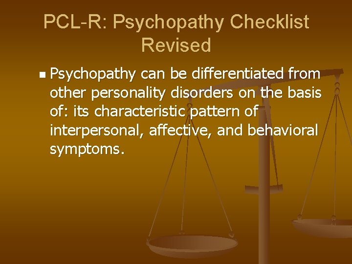 PCL-R: Psychopathy Checklist Revised n Psychopathy can be differentiated from other personality disorders on