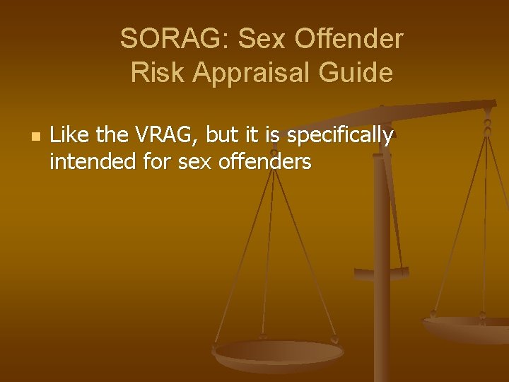 SORAG: Sex Offender Risk Appraisal Guide n Like the VRAG, but it is specifically