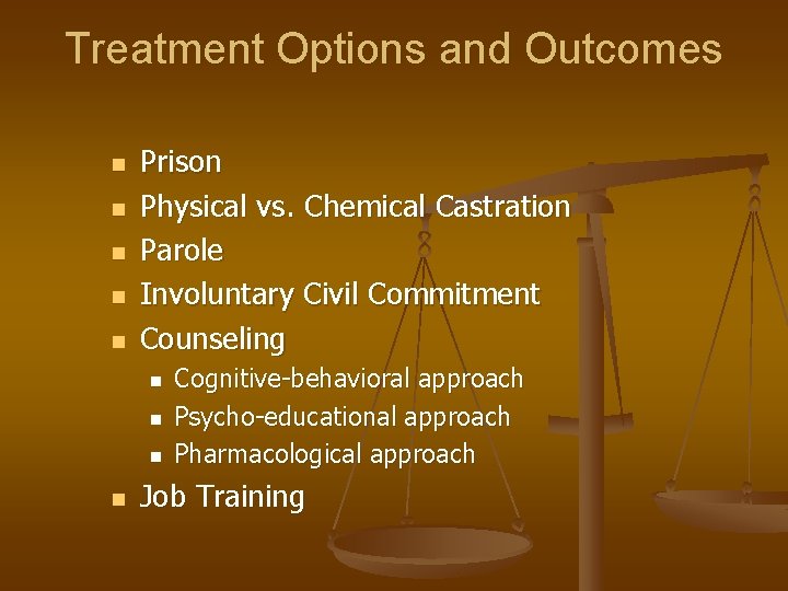 Treatment Options and Outcomes n n n Prison Physical vs. Chemical Castration Parole Involuntary