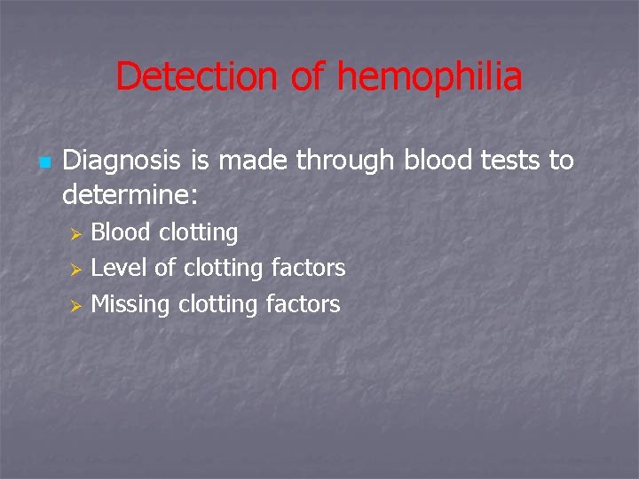 Detection of hemophilia n Diagnosis is made through blood tests to determine: Blood clotting