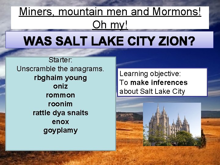 Miners, mountain men and Mormons! Oh my! Starter: Unscramble the anagrams. rbghaim young oniz