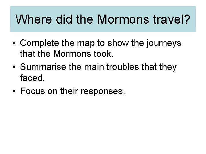 Where did the Mormons travel? • Complete the map to show the journeys that