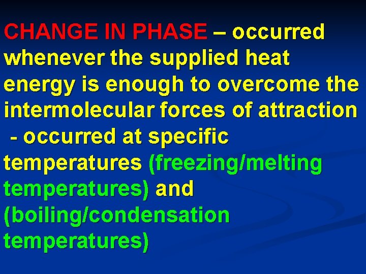 CHANGE IN PHASE – occurred whenever the supplied heat energy is enough to overcome