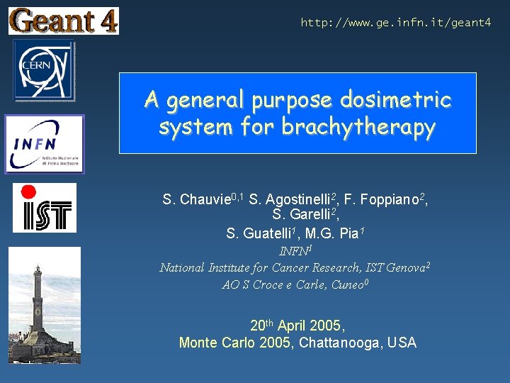 http: //www. ge. infn. it/geant 4 A general purpose dosimetric system for brachytherapy S. http: //www. ge. infn. it/geant 4 A general purpose dosimetric system for brachytherapy S.