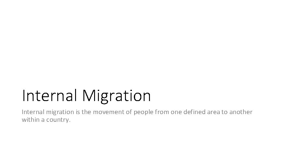 Internal Migration Internal migration is the movement of people from one defined area to