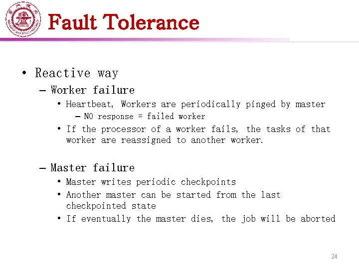 Fault Tolerance • Reactive way – Worker failure • Heartbeat, Workers are periodically pinged