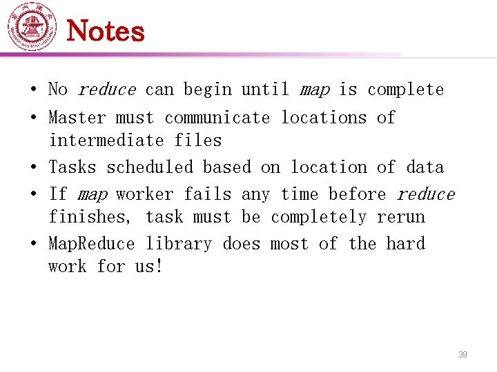 Notes • No reduce can begin until map is complete • Master must communicate