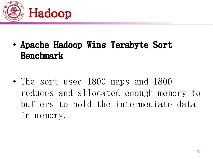 Hadoop • Apache Hadoop Wins Terabyte Sort Benchmark • The sort used 1800 maps