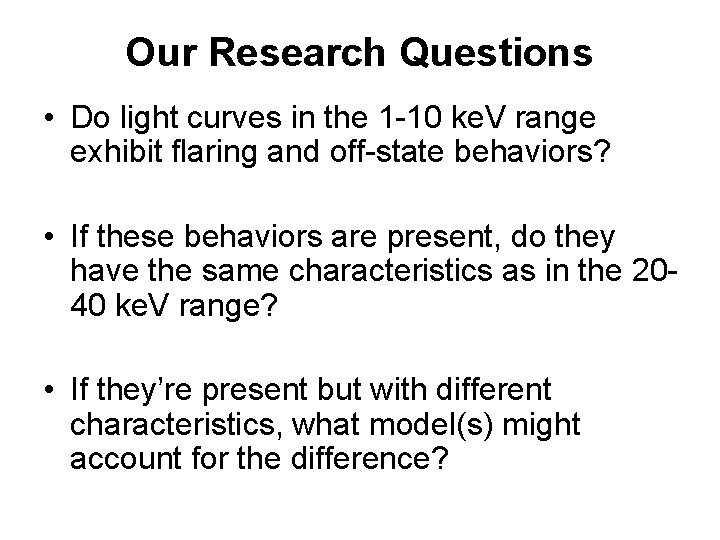 Our Research Questions • Do light curves in the 1 -10 ke. V range