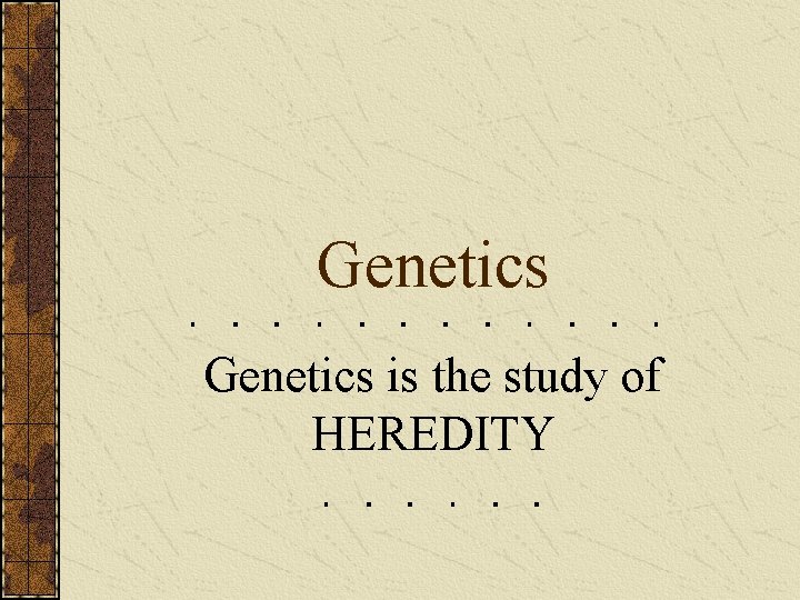 Genetics is the study of HEREDITY 