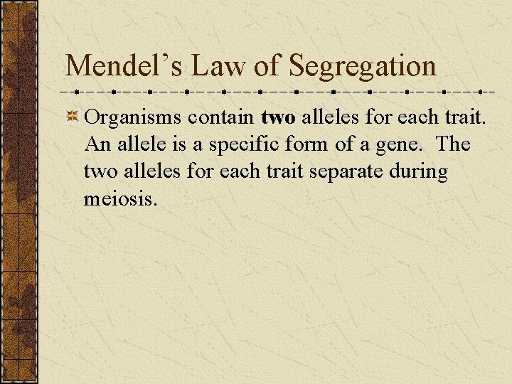 Mendel’s Law of Segregation Organisms contain two alleles for each trait. An allele is