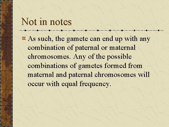 Not in notes As such, the gamete can end up with any combination of