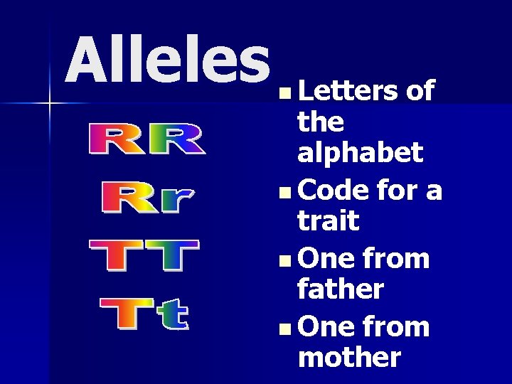 Alleles n Letters of the alphabet n Code for a trait n One from