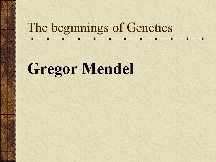 The beginnings of Genetics Gregor Mendel 