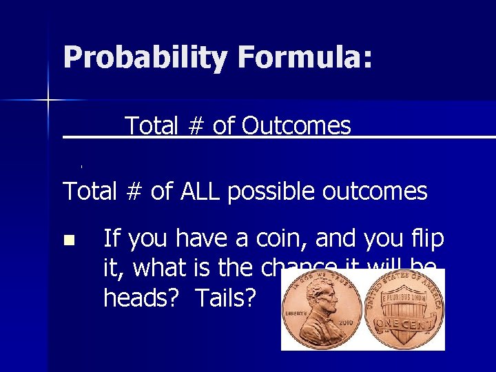 Probability Formula: Total # of Outcomes_______ Total # of ALL possible outcomes n If