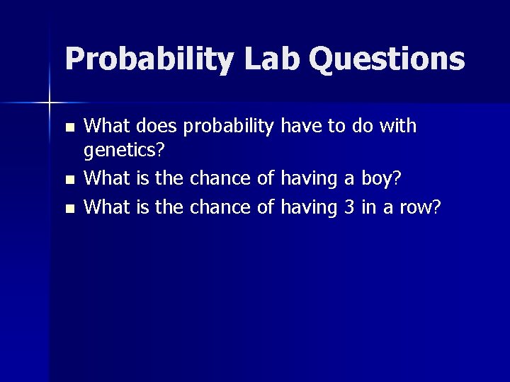 Probability Lab Questions n n n What does probability have to do with genetics?