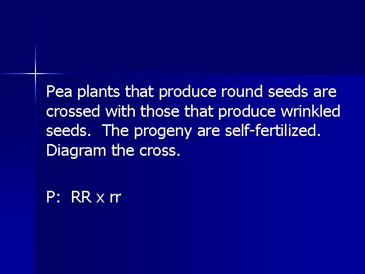 Pea plants that produce round seeds are crossed with those that produce wrinkled seeds.
