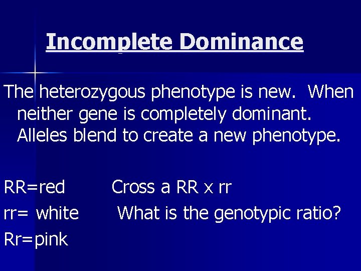 Incomplete Dominance The heterozygous phenotype is new. When neither gene is completely dominant. Alleles