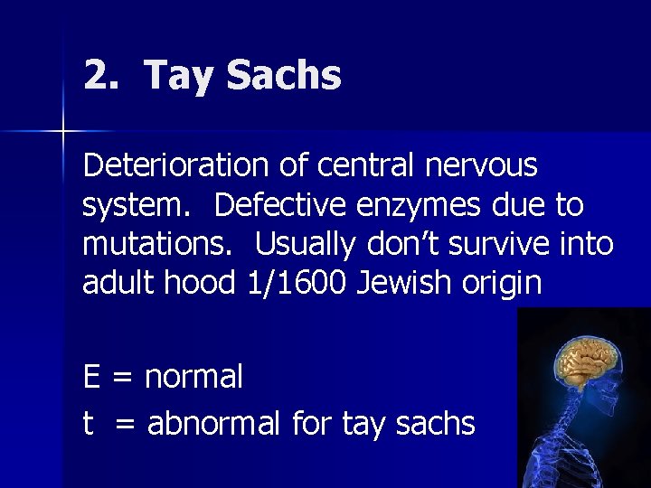 2. Tay Sachs Deterioration of central nervous system. Defective enzymes due to mutations. Usually